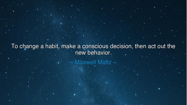 To change a habit, make a conscious decision, then act out the