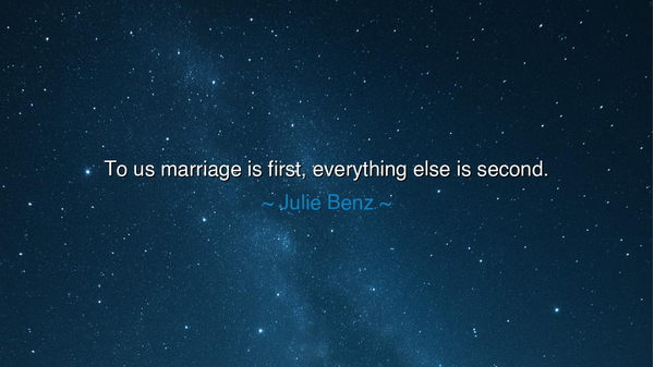 To us marriage is first, everything else is second.