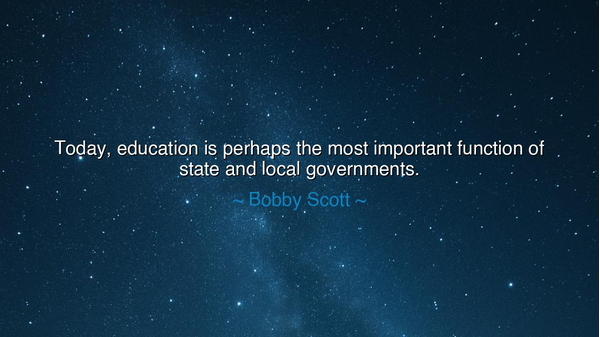 Today, education is perhaps the most important function of state