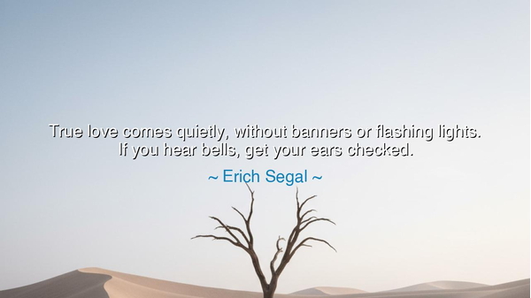 True love comes quietly, without banners or flashing lights. If