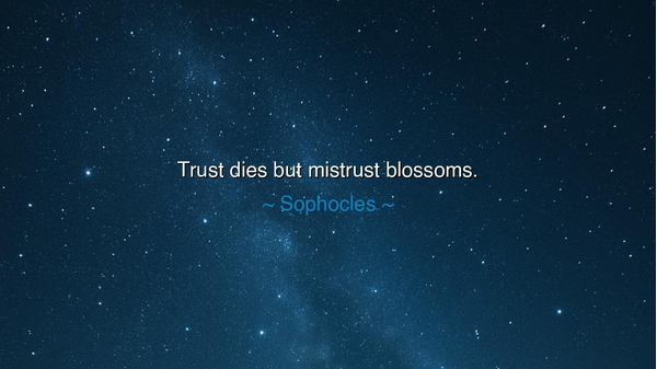 Trust dies but mistrust blossoms.