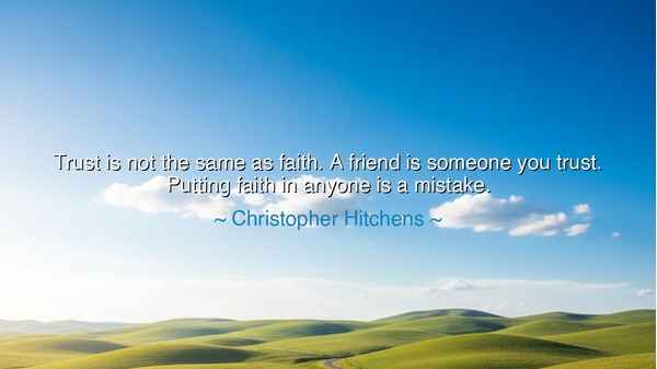 Trust is not the same as faith. A friend is someone you trust.