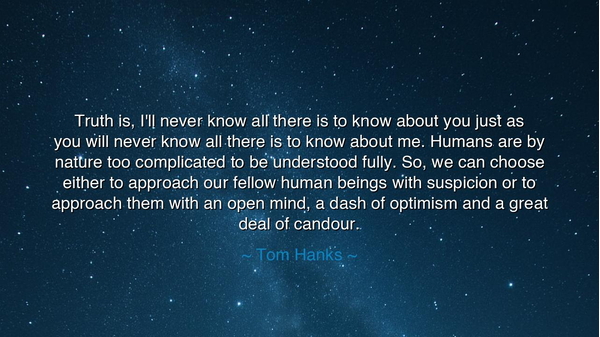 Truth is, I'll never know all there is to know about you just as