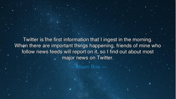 Twitter is the first information that I ingest in the morning.