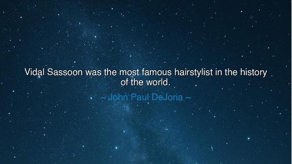 Vidal Sassoon was the most famous hairstylist in the history of