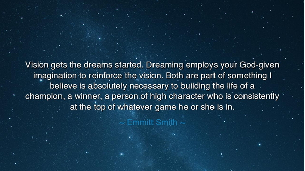 Vision gets the dreams started. Dreaming employs your God-given