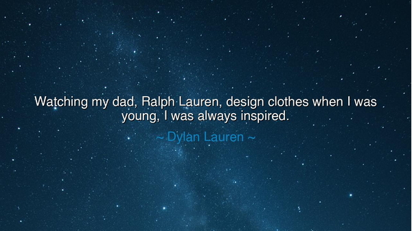Watching my dad, Ralph Lauren, design clothes when I was young, I
