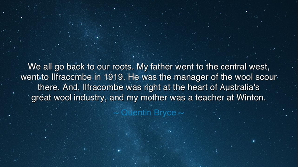 We all go back to our roots. My father went to the central west