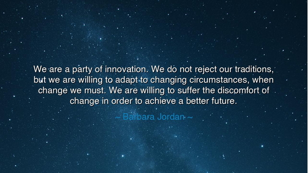 We are a party of innovation. We do not reject our traditions