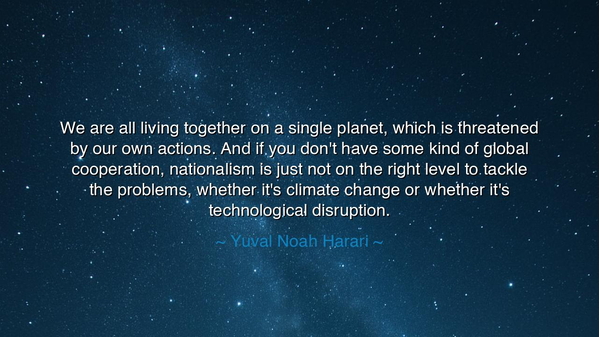 We are all living together on a single planet, which is