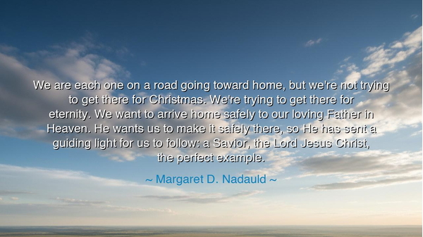 We are each one on a road going toward home, but we're not trying