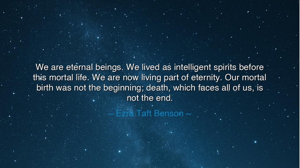 We are eternal beings. We lived as intelligent spirits before