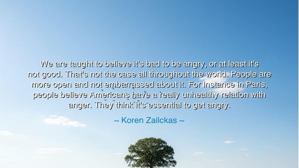We are taught to believe it's bad to be angry, or at least it's