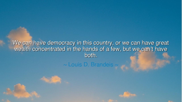 We can have democracy in this country, or we can have great