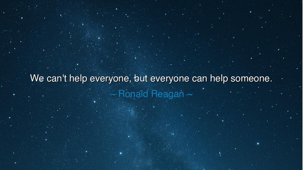 We can't help everyone, but everyone can help someone.