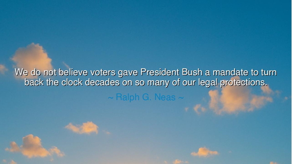 We do not believe voters gave President Bush a mandate to turn