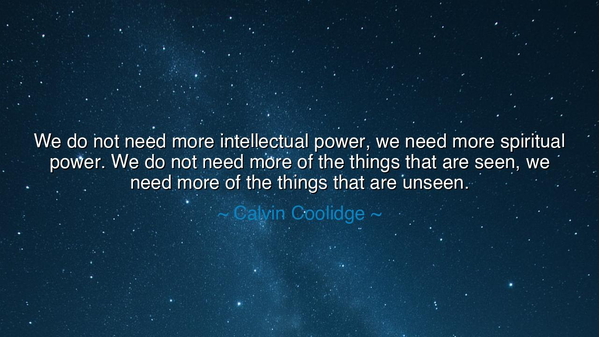 We do not need more intellectual power, we need more spiritual
