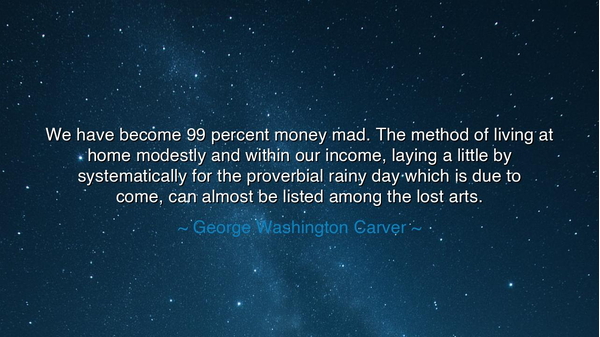 We have become 99 percent money mad. The method of living at home