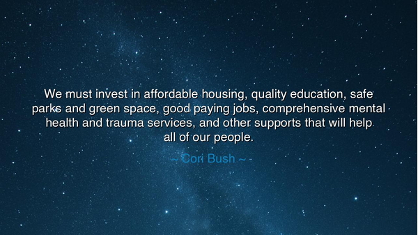 We must invest in affordable housing, quality education, safe