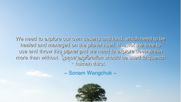 We need to explore our own deserts and land, which need to be