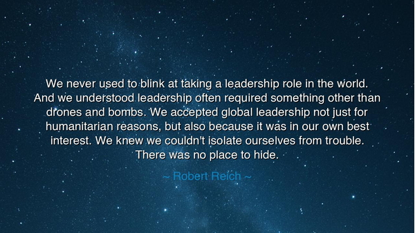 We never used to blink at taking a leadership role in the world.