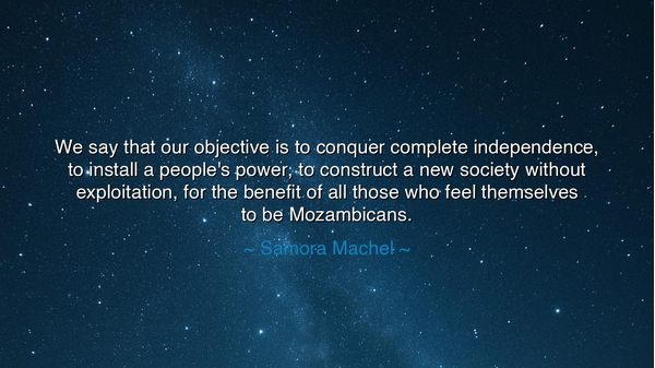 We say that our objective is to conquer complete independence, to