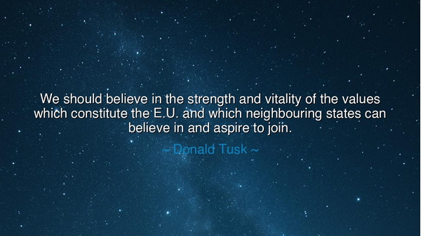 We should believe in the strength and vitality of the values