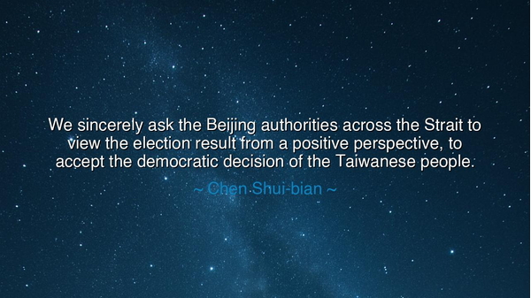 We sincerely ask the Beijing authorities across the Strait to