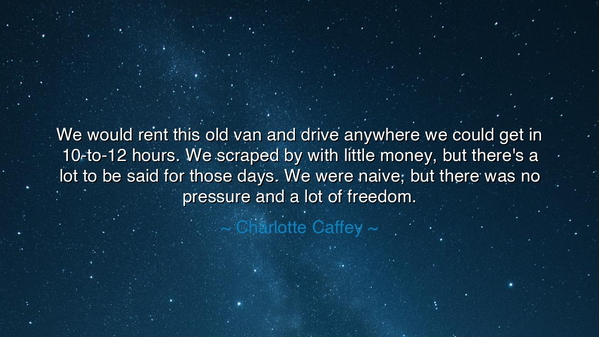 We would rent this old van and drive anywhere we could get in
