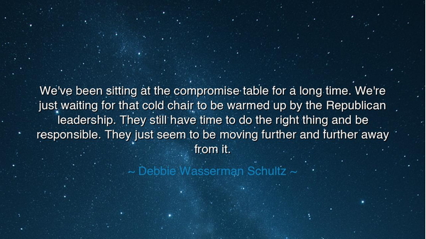 We've been sitting at the compromise table for a long time. We're