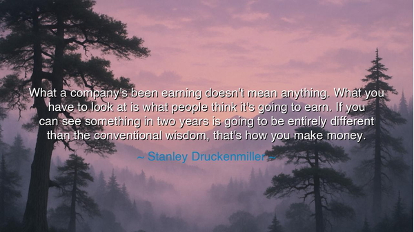 What a company's been earning doesn't mean anything. What you