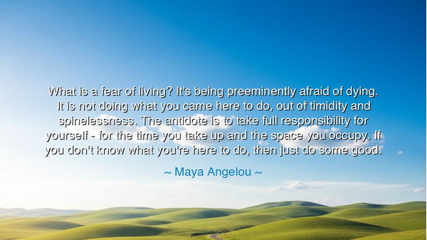 What is a fear of living? It's being preeminently afraid of