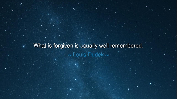 What is forgiven is usually well remembered.