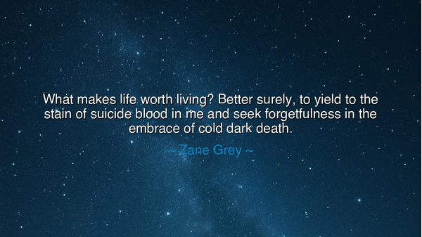 What makes life worth living? Better surely, to yield to the