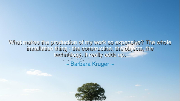 What makes the production of my work so expensive? The whole