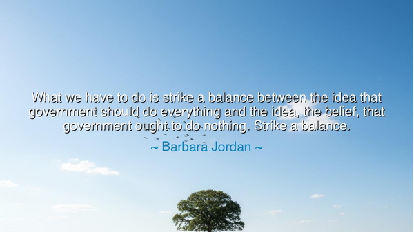 What we have to do is strike a balance between the idea that