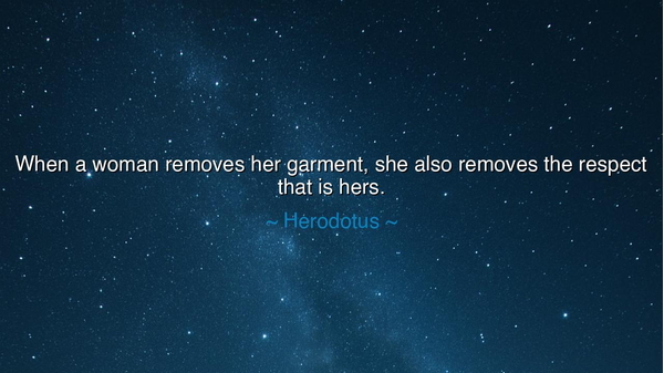 When a woman removes her garment, she also removes the respect