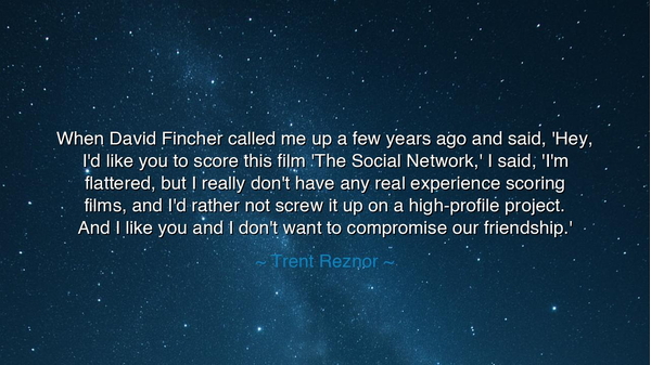 When David Fincher called me up a few years ago and said, 'Hey