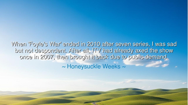 When 'Foyle's War' ended in 2010 after seven series, I was sad