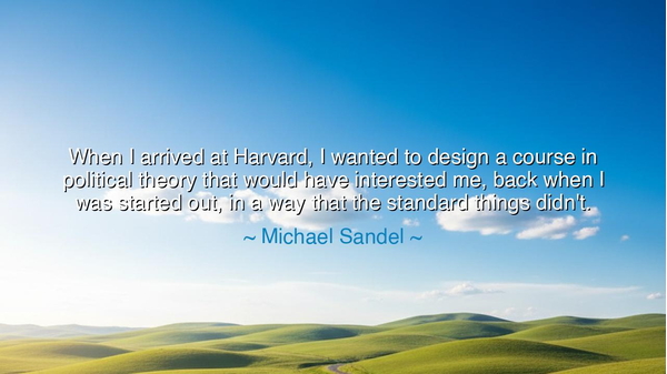 When I arrived at Harvard, I wanted to design a course in