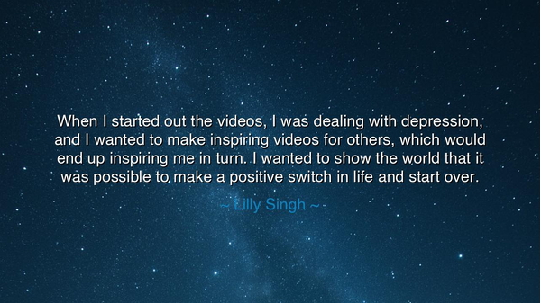 When I started out the videos, I was dealing with depression