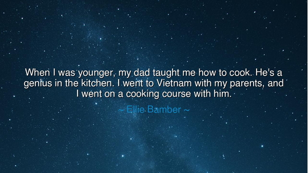 When I was younger, my dad taught me how to cook. He's a genius