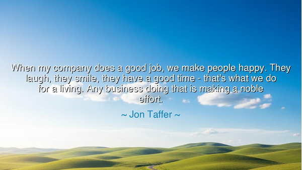When my company does a good job, we make people happy. They