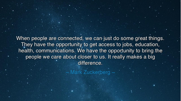 When people are connected, we can just do some great things. They