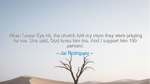 When Queer Eye hit, the church told my mom they were praying for