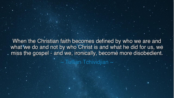 When the Christian faith becomes defined by who we are and what