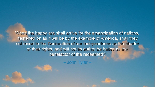 When the happy era shall arrive for the emancipation of nations
