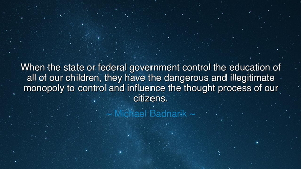 When the state or federal government control the education of all