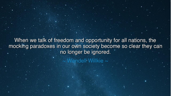 When we talk of freedom and opportunity for all nations, the