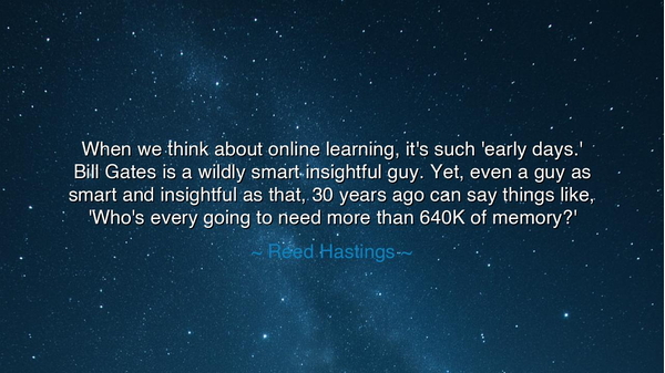 When we think about online learning, it's such 'early days.' Bill